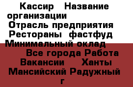 Кассир › Название организации ­ Burger King › Отрасль предприятия ­ Рестораны, фастфуд › Минимальный оклад ­ 30 000 - Все города Работа » Вакансии   . Ханты-Мансийский,Радужный г.